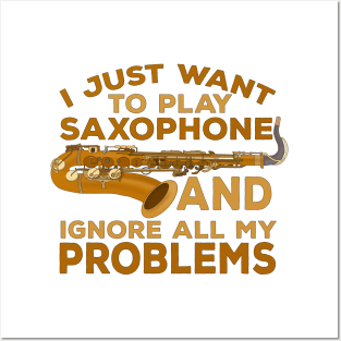 I Just Want To Play Saxophone and Ignore All My Problems Posters and Art